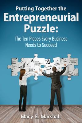 Putting Together The Entrepreneurial Puzzle: The Ten Pieces Every Business Needs to Succeed - Mary E. Marshall