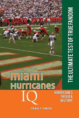 Miami Hurricanes IQ: The Ultimate Test of True Fandom - Craig T. Smith