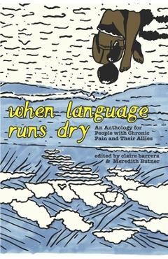 Coperta cărții 'When Language Runs Dry: An Anthology of Stories From People with Chronic Pain - Claire Barrera'
