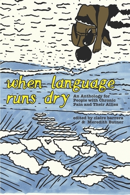 When Language Runs Dry: An Anthology of Stories From People with Chronic Pain - Claire Barrera