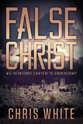 False Christ: Will the Antichrist Claim to Be the Jewish Messiah? - Chris White