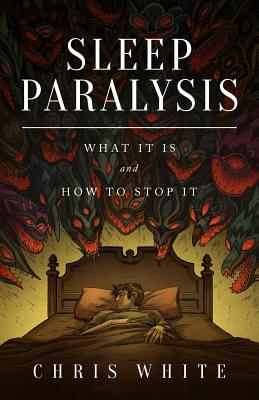 Sleep Paralysis: What It Is and How To Stop It - Chris White