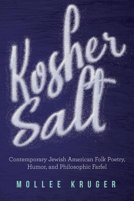 Kosher Salt: Contemporary Jewish American Folk Poetry, Humor, and Philosophic Farfel - Mollee Kruger