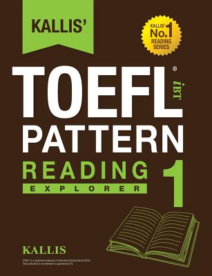 Kallis' TOEFL iBT Pattern Reading 1: Explorer (College Test Prep 2016 + Study Guide Book + Practice Test + Skill Building - TOEFL iBT 2016) - Kallis