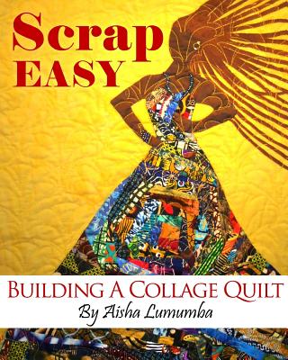 Scrap Easy: Building A Collage Quilt - Aisha Lumumba