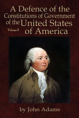 A Defence of the Constitutions of Government of the United States of America: Volume II - John Adams