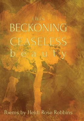 This Beckoning Ceaseless Beauty - Heidi Rose Robbins
