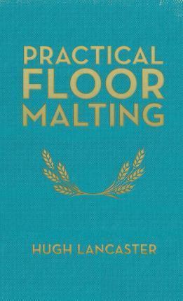 Practical Floor Malting - Hugh Lancaster