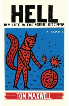 Hell: My Life in the Squirrel Nut Zippers - Tom Maxwell
