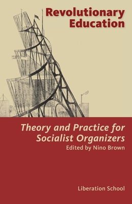 Revolutionary Education: Theory and Practice for Socialist Organizers: Theory - Nino Brown