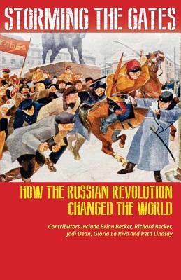 Storming the Gates: How the Russian Revolution Changed the World - Richard Becker