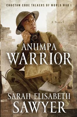 Anumpa Warrior: Choctaw Code Talkers of World War I - Sarah Elisabeth Sawyer