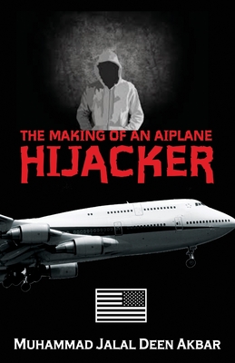 The Making of an Airplane Hijacker: An American Story - Muhammad Jalal Deen Akbar
