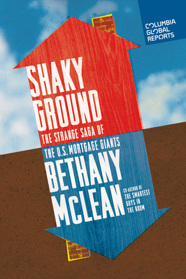 Shaky Ground: The Strange Saga of the U.S. Mortgage Giants - Bethany Mclean