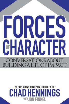 Forces of Character: Conversations About Building A Life Of Impact - Chad Hennings