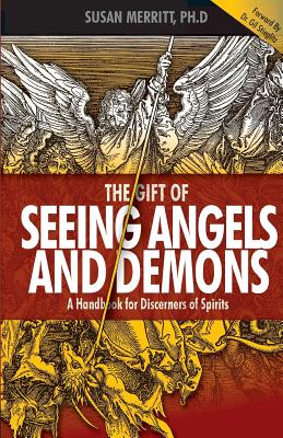 The Gift of Seeing Angels and Demons: A Handbook for Discerners of Spirits - Susan Merritt
