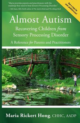 Almost Autism: Recovering Children from Sensory Processing Disorder: A Reference for Parents and Practitioners - Maria Rickert Hong