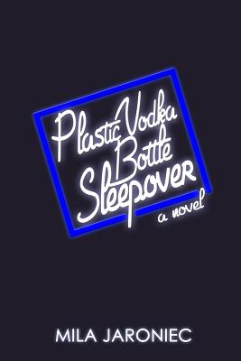 Coperta cărții 'Plastic Vodka Bottle Sleepover - Mila Jaroniec'