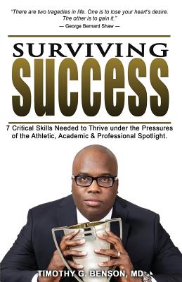 Surviving Success: 7 Critical Skills Needed To Thrive Under The Pressures of The Athletic, Academic, and Professional Spotlight - Timothy G. Benson