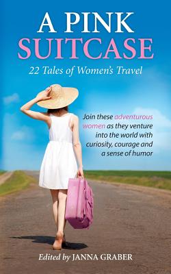 A Pink Suitcase: 22 Tales of Women's Travel - Janna Graber