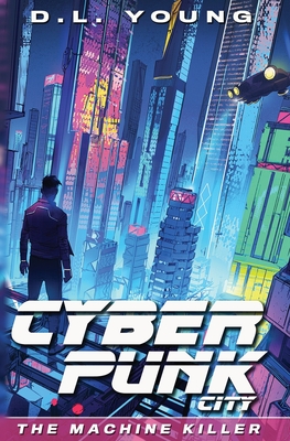 Cyberpunk City Book One: The Machine Killer - D. L. Young