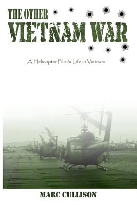 The Other Vietnam War: A Helicopter Pilot's Life in Vietnam - Marc Cullison