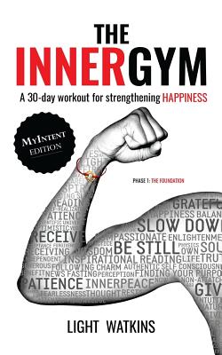 The Inner Gym - The MyIntent Edition: A 30-Day Workout For Strengthening Happiness - Light Watkins