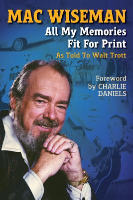 Mac Wiseman: All My Memories Fit For Print - Walt Trott