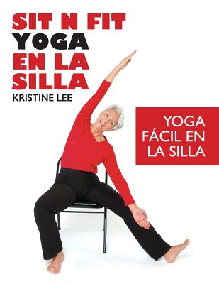 Sit N Fit Yoga En La Silla: Yoga Fácil en la Silla - Kristine Lee