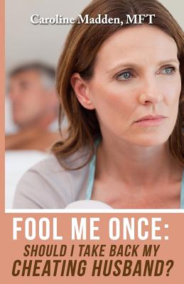 Fool Me Once: Should I Take Back My Cheating Husband? - Caroline Madden