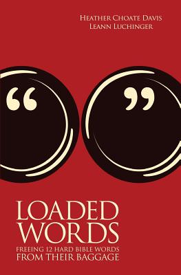 Loaded Words: Freeing 12 Hard Bible Words from Their Baggage - Leann Luchinger