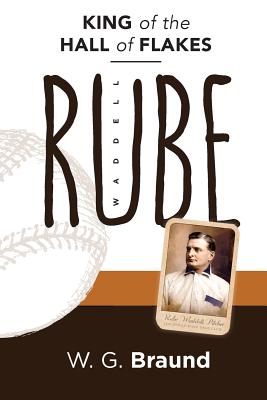 Rube Waddell: King of the Hall of Flakes - W. G. Braund