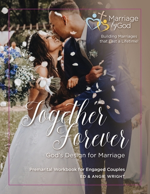 Together Forever God's Design for Marriage: Premarital Workbook for Engaged Couples - Ed &. Angie Wright