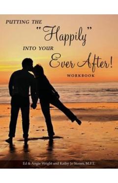Putting the Happily Into Your Ever After!: Workbook - Ed &. Angie Wright