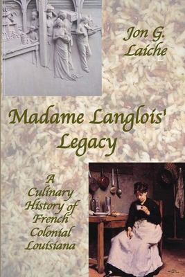 Madame Langlois' Legacy: A Culinary History of French Colonial Louisiana - Jon G. Laiche