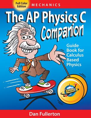 The AP Physics C Companion: Mechanics (full color edition) - Dan Fullerton