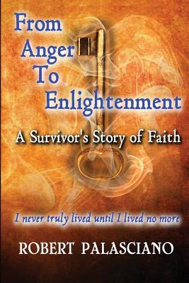 From Anger To Enlightenment: A Survivor's Story of Faith - Robert J. Palasciano