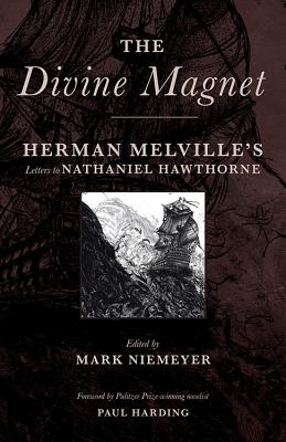 The Divine Magnet: Herman Melville's Letters to Nathaniel Hawthorne - Herman Melville