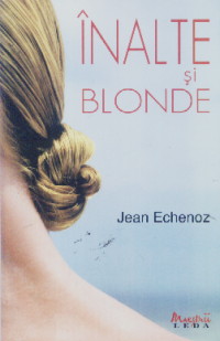 Inalte si blonde - Jean Echenoz