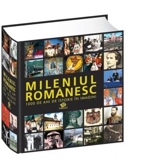 Mileniul romanesc.1000 de ani de istorie in imagini