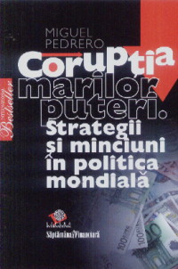 Coruptia marilor puteri. Strategii si minciuni in politica mondiala - Miguel Pedrero