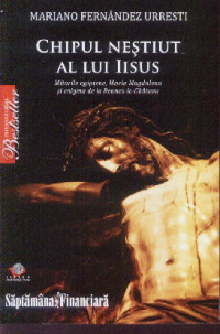 Chipul nestiut al lui Iisus - Mariano Fernandez Urresti