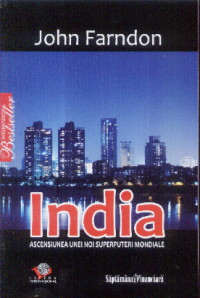 India. Ascensiunea unei noi superputeri mondiale - John Farndon