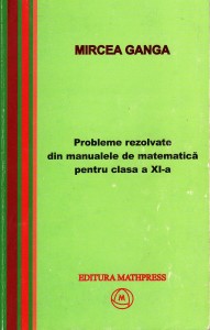 Matematica cls 11 probleme rezolvate din manualele de matematica - Mircea Ganga