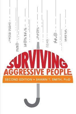 Surviving Aggressive People: Practical Violence Prevention Skills for the Workplace and the Street - Shawn T. Smith