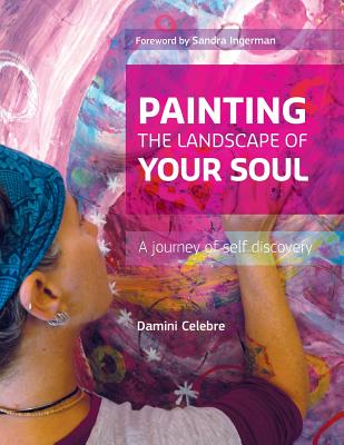 Painting the Landscape of Your Soul: A journey of self discovery - Damini Celebre