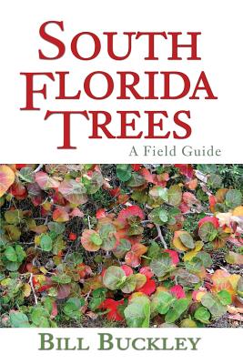 South Florida Trees: A Field Guide - Bill Buckley