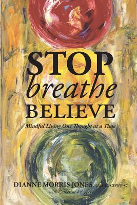 Stop Breathe Believe: Mindful Living One Thought at a Time - Dianne Morris Jones