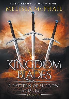 Kingdom Blades: A Pattern of Shadow & Light Book 4 - Mcphail Melissa