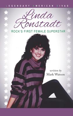 Linda Ronstadt: Rock's First Female Superstar - Mark Watson